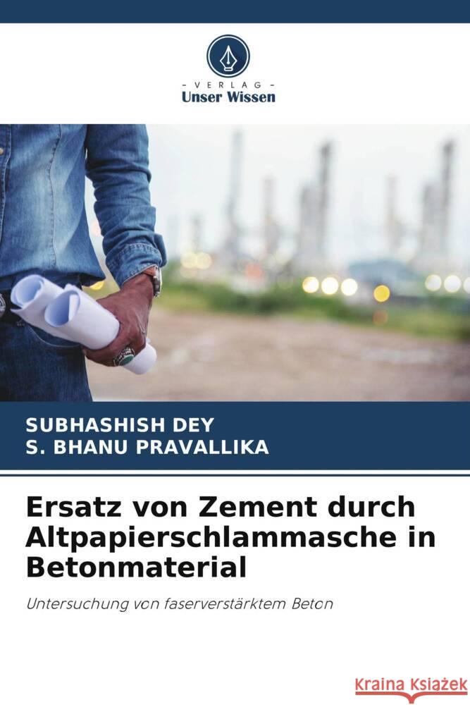 Ersatz von Zement durch Altpapierschlammasche in Betonmaterial Dey, Subhashish, Pravallika, S. Bhanu 9786208393571 Verlag Unser Wissen - książka