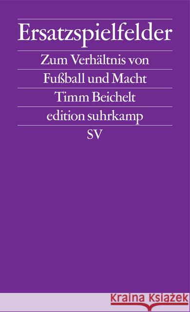 Ersatzspielfelder : Zum Verhältnis von Fußball und Macht Beichelt, Timm 9783518127230 Suhrkamp - książka