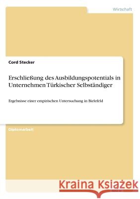 Erschließung des Ausbildungspotentials in Unternehmen Türkischer Selbständiger: Ergebnisse einer empirischen Untersuchung in Bielefeld Stecker, Cord 9783838609799 Diplom.de - książka