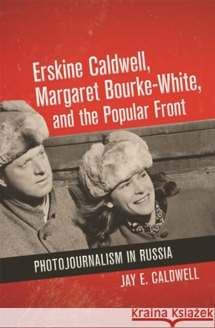 Erskine Caldwell, Margaret Bourke-White, and the Popular Front: Photojournalism in Russia Jay Caldwell 9780820350226 University of Georgia Press - książka