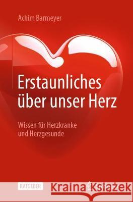 Erstaunliches Über Unser Herz: Wissen Für Herzkranke Und Herzgesunde Barmeyer, Achim 9783662645123 Springer Berlin Heidelberg - książka
