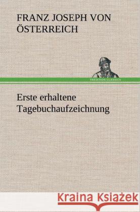 Erste erhaltene Tagebuchaufzeichnung Franz Joseph I., Kaiser von Österreich 9783847264361 TREDITION CLASSICS - książka