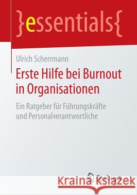 Erste Hilfe Bei Burnout in Organisationen: Ein Ratgeber Für Führungskräfte Und Personalverantwortliche Scherrmann, Ulrich 9783658145101 Springer - książka