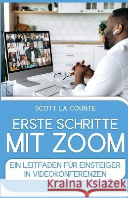 Erste Schritte Mit Zoom: Ein Leitfaden Fur Einsteiger in Videokonferenzen Scott La Counte   9781629174716 SL Editions - książka