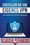 Erstellen Sie Ihr eigenes VPN: Eine Schritt-für-Schritt-Anleitung Song, Lin 9798987508930 Lin Song