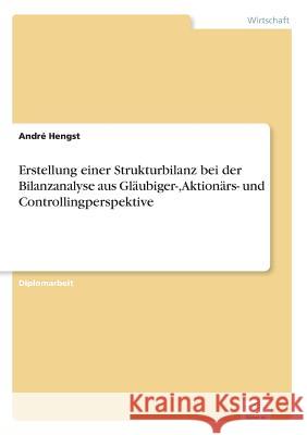 Erstellung einer Strukturbilanz bei der Bilanzanalyse aus Gläubiger-, Aktionärs- und Controllingperspektive Hengst, André 9783832497361 Grin Verlag - książka