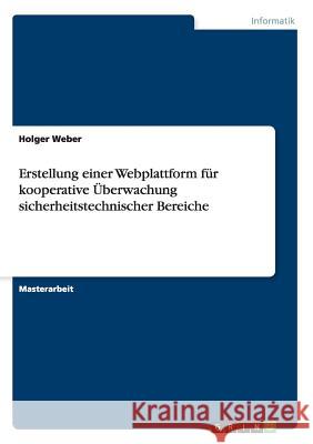 Erstellung einer Webplattform für kooperative Überwachung sicherheitstechnischer Bereiche Weber, Holger 9783640764211 Grin Verlag - książka