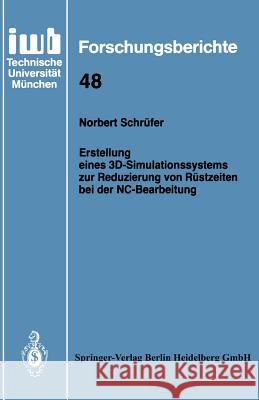 Erstellung Eines 3d-Simulationssystems Zur Reduzierung Von Rüstzeiten Bei Der Nc-Bearbeitung Schrüfer, Norbert 9783540554318 Springer-Verlag - książka