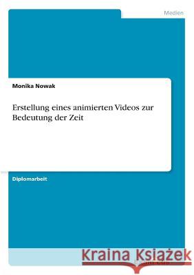 Erstellung eines animierten Videos zur Bedeutung der Zeit Monika Nowak 9783869432670 Grin Verlag - książka