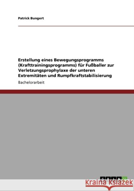 Erstellung eines Bewegungsprogramms (Krafttrainingsprogramms) für Fußballer zur Verletzungsprophylaxe der unteren Extremitäten und Rumpfkraftstabilisi Bungert, Patrick 9783640647842 Grin Verlag - książka