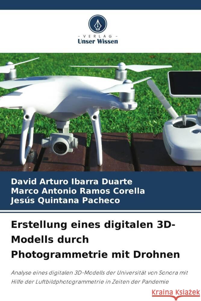 Erstellung eines digitalen 3D-Modells durch Photogrammetrie mit Drohnen Ibarra Duarte, David Arturo, Ramos Corella, Marco Antonio, Quintana Pacheco, Jesus 9786206421054 Verlag Unser Wissen - książka