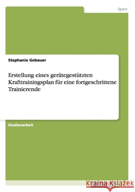 Erstellung eines gerätegestützten Krafttrainingsplan für eine fortgeschrittene Trainierende Gebauer, Stephanie 9783656494218 Grin Verlag - książka