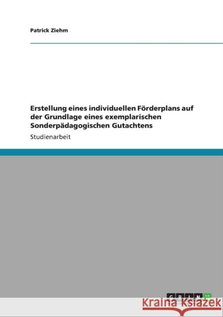 Erstellung eines individuellen Förderplans auf der Grundlage eines exemplarischen Sonderpädagogischen Gutachtens Ziehm, Patrick 9783640832118 Grin Verlag - książka