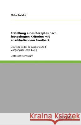 Erstellung eines Rezeptes nach festgelegten Kriterien mit anschliessendem Feedback Krotzky, Mirko 9783656022572 GRIN Verlag - książka