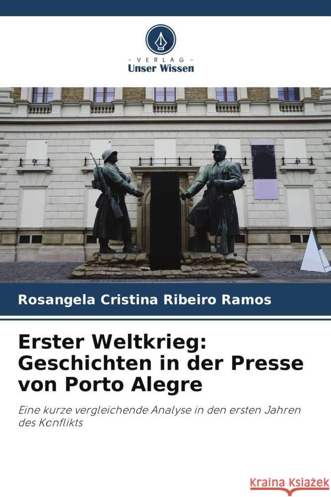 Erster Weltkrieg: Geschichten in der Presse von Porto Alegre Rosangela Cristina Ribeiro Ramos   9786206092117 Verlag Unser Wissen - książka