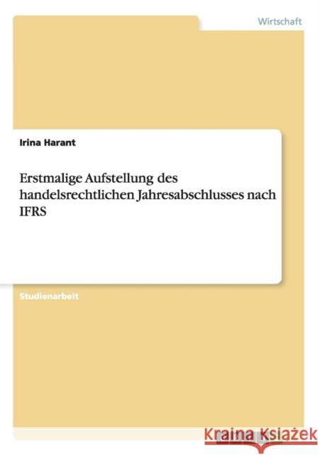 Erstmalige Aufstellung des handelsrechtlichen Jahresabschlusses nach IFRS Irina Harant 9783656223863 Grin Verlag - książka