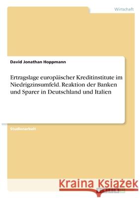Ertragslage europäischer Kreditinstitute im Niedrigzinsumfeld. Reaktion der Banken und Sparer in Deutschland und Italien Hoppmann, David Jonathan 9783346332394 Grin Verlag - książka