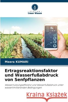 Ertragsreaktionsfaktor und Wasserfußabdruck von Senfpflanzen KUMARI, Meera 9786208759636 Verlag Unser Wissen - książka