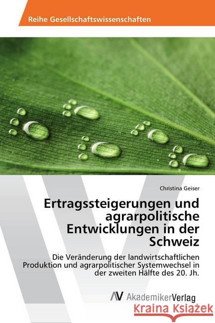 Ertragssteigerungen und agrarpolitische Entwicklungen in der Schweiz : Die Veränderung der landwirtschaftlichen Produktion und agrarpolitischer Systemwechsel in der zweiten Hälfte des 20. Jh. Geiser, Christina 9783330515895 AV Akademikerverlag - książka