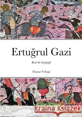 Ertuğrul Gazi: Kısa bir biyografi Flamur Vehapi, Stef Keris, Arsida Velija 9781105014031 Lulu.com - książka