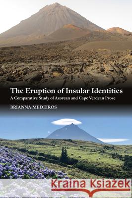 Eruption of Insular Identities: A Comparative Study of Azorean and Cape Verdean Prose Medeiros, Brianna 9781845199630 Sussex Academic Press - książka