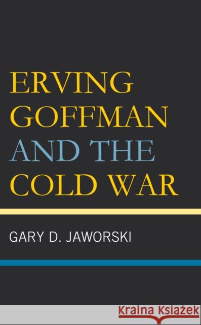 Erving Goffman and the Cold War Gary D. Jaworski 9781666936803 Lexington Books - książka