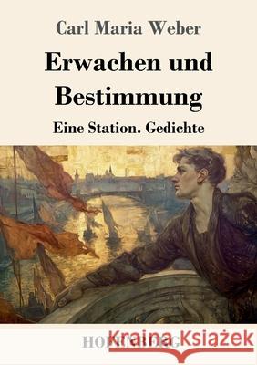 Erwachen und Bestimmung: Eine Station. Gedichte. Carl Maria Weber 9783743754034 Henricus - Edition Deutsche Klassik Gmbh, Ber - książka