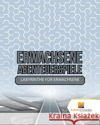 Erwachsene Abenteuerspiele: Labyrinthe Für Erwachsene Activity Crusades 9780228219651 Not Avail - książka