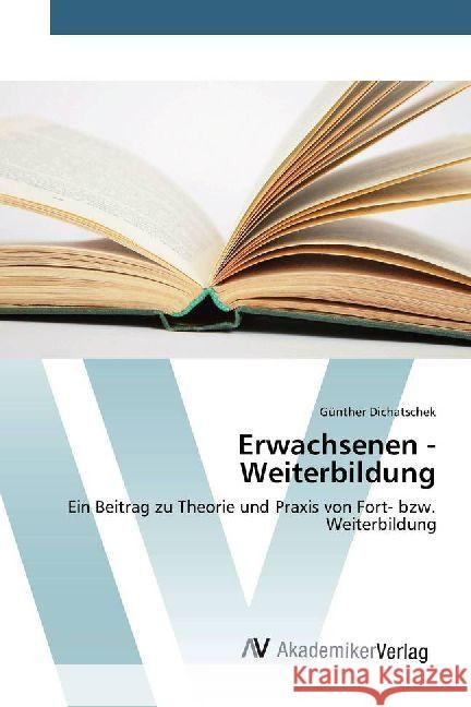 Erwachsenen - Weiterbildung : Ein Beitrag zu Theorie und Praxis von Fort- bzw. Weiterbildung Dichatschek, Günther 9786202201919 AV Akademikerverlag - książka