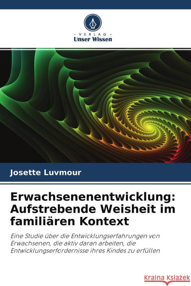 Erwachsenenentwicklung: Aufstrebende Weisheit im familiären Kontext Luvmour, Josette 9786203349993 Verlag Unser Wissen - książka