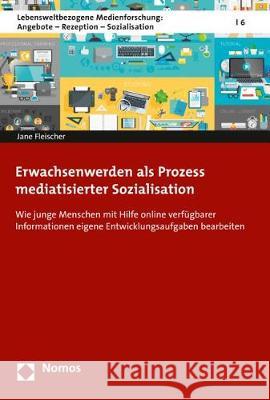 Erwachsenwerden ALS Prozess Mediatisierter Sozialisation: Wie Junge Menschen Mithilfe Online Verfugbarer Informationen Eigene Statusubergange Gestalte Fleischer, Jane 9783848740451 Nomos Verlagsgesellschaft - książka