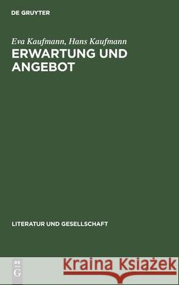 Erwartung Und Angebot: Studien Zum Gegenwärtigen Verhältnis Von Literatur Und Gesellschaft in Der Ddr Eva Hans Kaufmann Kaufmann, Hans Kaufmann 9783112471913 De Gruyter - książka