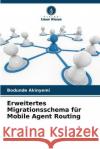 Erweitertes Migrationsschema fur Mobile Agent Routing Bodunde Akinyemi   9786206256175 Verlag Unser Wissen