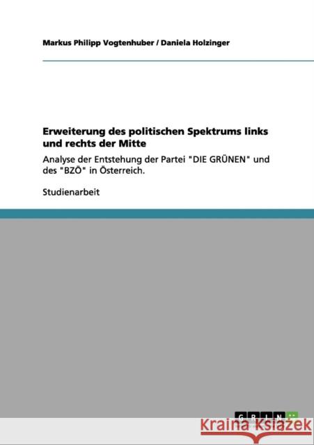 Erweiterung des politischen Spektrums links und rechts der Mitte: Analyse der Entstehung der Partei DIE GRÜNEN und des BZÖ in Österreich. Vogtenhuber, Markus Philipp 9783656135791 Grin Verlag - książka