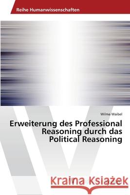 Erweiterung des Professional Reasoning durch das Political Reasoning Waibel, Wilma 9786202217163 AV Akademikerverlag - książka