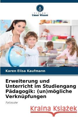 Erweiterung und Unterricht im Studiengang Padagogik: (un)moegliche Verknupfungen Karen Elisa Kaufmann   9786206020479 Verlag Unser Wissen - książka