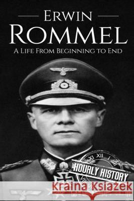 Erwin Rommel: A Life From Beginning to End History, Hourly 9781520656243 Independently Published - książka