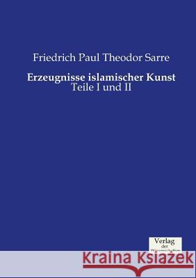 Erzeugnisse islamischer Kunst: Teile I und II Friedrich Paul Theodor Sarre 9783957006516 Vero Verlag - książka