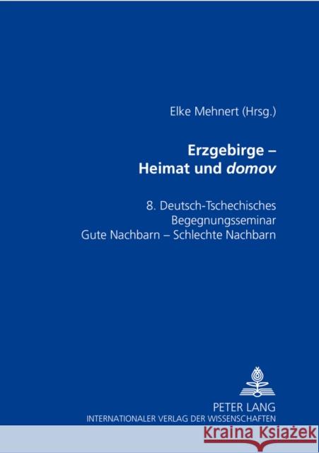 Erzgebirge - Heimat Und «Domov»: Materialienband Zum 8. Deutsch-Tschechischen Begegnungsseminar- «Gute Nachbarn - Schlechte Nachbarn?» Mehnert, Elke 9783631550274 Peter Lang Gmbh, Internationaler Verlag Der W - książka