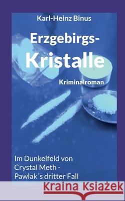 Erzgebirgskristalle: Im Dunkelfeld von Crystal Meth - Pawlak?s dritter Fall Karl-Heinz Binus 9783759743138 Bod - Books on Demand - książka