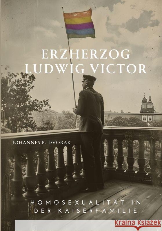 Erzherzog Ludwig Victor: Homosexualit?t in der Kaiserfamilie Johannes B. Dvorak 9783384178824 Tredition Gmbh - książka