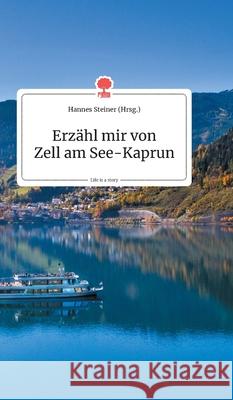 Erzähl mir von Zell am See-Kaprun. Life is a Story - story.one Steiner, Hannes 9783990870396 Story.One Publishing - książka