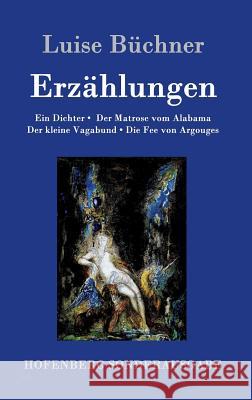 Erzählungen: Ein Dichter / Der Matrose vom Alabama / Der kleine Vagabund / Die Fee von Argouges Luise Büchner 9783843079792 Hofenberg - książka