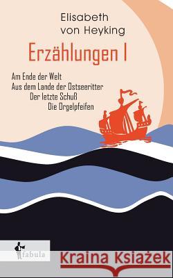 Erzählungen I: Am Ende der Welt, Aus dem Lande der Ostseeritter, Der letzte Schuß, Die Orgelpfeifen Heyking, Elisabeth Von 9783958551152 Fabula Verlag Hamburg - książka