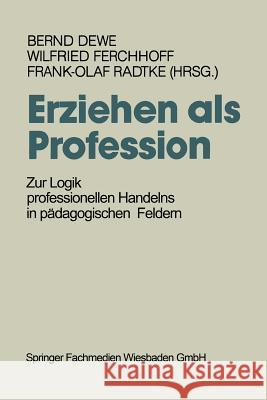 Erziehen ALS Profession: Zur Logik Professionellen Handelns in Pädagogischen Feldern Dewe, Bernd 9783810008404 Vs Verlag Fur Sozialwissenschaften - książka