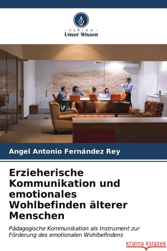 Erzieherische Kommunikation und emotionales Wohlbefinden älterer Menschen Fernández Rey, Angel Antonio 9786206610359 Verlag Unser Wissen - książka