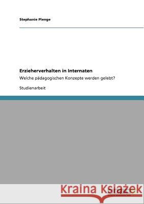 Erzieherverhalten in Internaten: Welche pädagogischen Konzepte werden gelebt? Plenge, Stephanie 9783640856879 Grin Verlag - książka