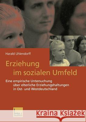 Erziehung Im Sozialen Umfeld: Eine Empirische Untersuchung Über Elterliche Erziehungshaltungen in Ost- Und Westdeutschland Uhlendorff, Harald 9783810031662 Vs Verlag Fur Sozialwissenschaften - książka