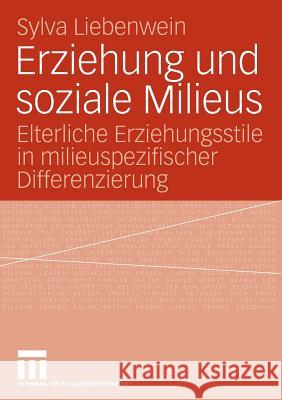 Erziehung Und Soziale Milieus: Elterliche Erziehungsstile in Milieuspezifischer Differenzierung Liebenwein, Sylva 9783531156880 VS Verlag - książka