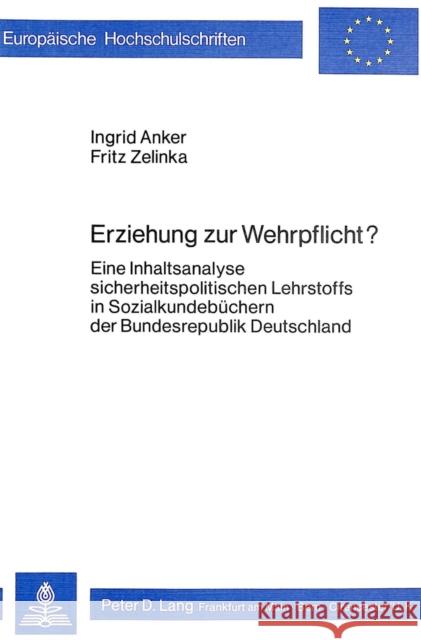 Erziehung Zur Wehrpflicht?: Eine Inhaltsanalyse Sicherheitspolitischen Lehrstoffs in Sozialkundebuechern Der Bundesrepublik Deutschland Anker, Ingrid 9783820467413 Peter Lang Gmbh, Internationaler Verlag Der W - książka